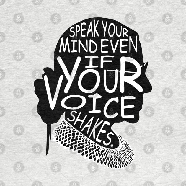 "Speak Your Mind Even If Your Voice Shakes." Ruth Bader Ginsburg Text Design by PsychoDynamics
